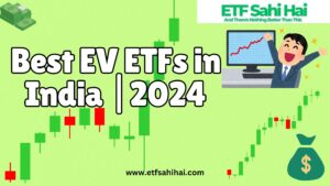 Best EV ETFs in India 2024 | www.etfsahihai.com